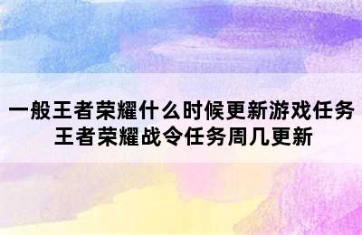 一般王者荣耀什么时候更新游戏任务 王者荣耀战令任务周几更新